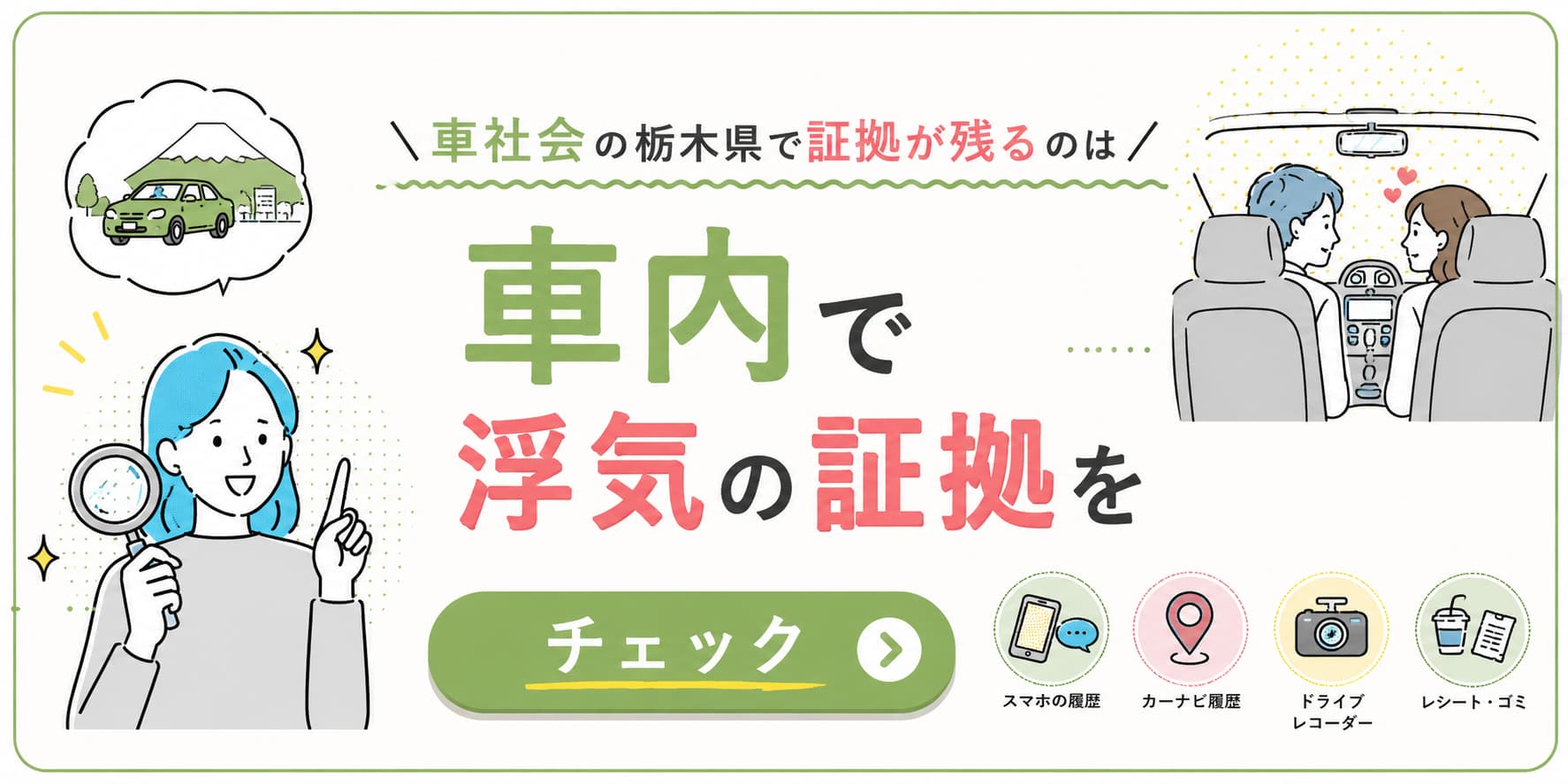 栃木県は車社会だからこそ浮気・不倫の証拠が車内に残ることも。スマホ履歴、カーナビ履歴、ドライブレコーダー、レシートなど確認ポイントを紹介するバナー。