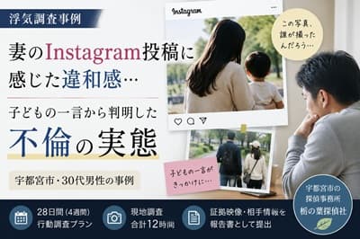 宇都宮市で妻のInstagram投稿と子どもの発言をきっかけに浮気調査を依頼した30代男性の事例