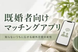 既婚者向けマッチングアプリと婚外恋愛の実態について解説する探偵事務所のブログイメージ